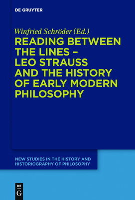 Reading Between the Lines - Leo Strauss and the History of Early Modern Philosophy (New Studies in the History and Historiography of Philosophy #3)