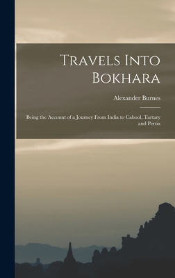 Travels Into Bokhara: Being the Account of a Journey From India to Cabool, Tartary and Persia Cover Image
