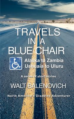 Travels in a Blue Chair: Alaska to ZambiaUshuaia to Uluru By Walt Balenovich Cover Image