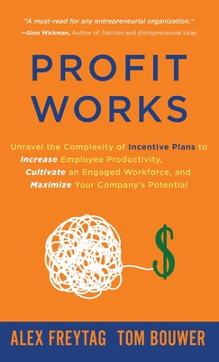 Profit Works: Unravel the Complexity of Incentive Plans to Increase Employee Productivity, Cultivate an Engaged Workforce, and Maxim Cover Image