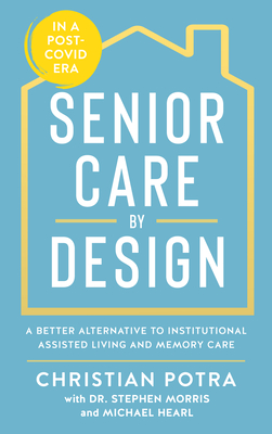 Senior Care by Design: The Better Alternative to Institutional Assisted Living and Memory Care Cover Image