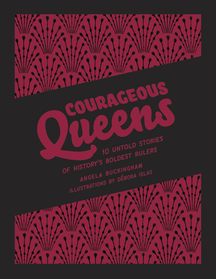 Courageous Queens: 10 Untold Stories of History's Boldest Rulers (Heroic Heroines) Cover Image