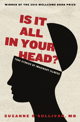 Is It All in Your Head?: True Stories of Imaginary Illness By Suzanne O'Sullivan Cover Image