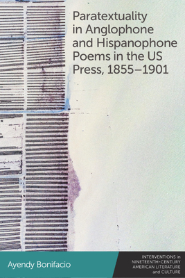 Paratextuality in Anglophone and Hispanophone Poems in the Us Press, 1855-1901 By Ayendy Bonifacio Cover Image
