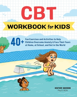 CBT Workbook for Kids: 40+ Fun Exercises and Activities to Help Children Overcome Anxiety & Face Their Fears at Home, at School, and Out in t By Heather Davidson Cover Image