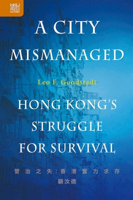 A City Mismanaged: Hong Kong’s Struggle for Survival By Leo F. Goodstadt Cover Image