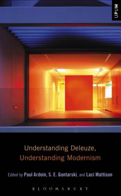 Understanding Deleuze, Understanding Modernism (Understanding Philosophy) By S. E. Gontarski (Editor), Paul Ardoin (Editor), Laci Mattison (Editor) Cover Image