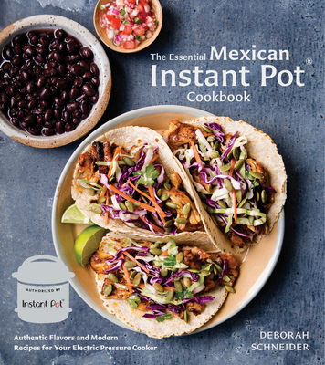 The Essential Mexican Instant Pot Cookbook: Authentic Flavors and Modern Recipes for Your Electric Pressure Cooker By Deborah Schneider Cover Image