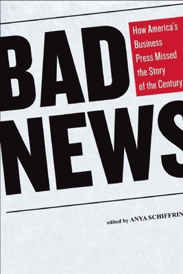 Bad News: How America's Business Press Missed the Story of the Century Cover Image