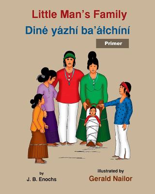 Little Man's Family: Dine yazhi ba'alchini (primer) By Gerald Nailor (Illustrator), Native Child Dinetah, J. B. Enochs Cover Image