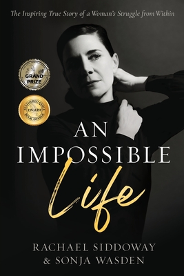 An Impossible Life: The Inspiring True story of a Woman's Struggle from Within By Rachael Siddoway, Sonja Wasden Cover Image
