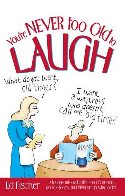 You're Never too Old to Laugh: A laugh-out-loud collection of cartoons, quotes, jokes, and trivia on growing older By Ed Fischer Cover Image