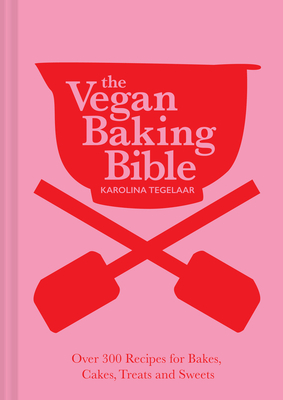 The Vegan Baking Bible: Over 300 Recipes for Bakes, Cakes, Treats and Sweets By Karolina Tegelaar Cover Image
