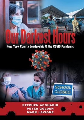 Our Darkest Hours: New York County Leadership?& the Covid Pandemic By Stephen Acquario, Peter Golden, Mark LaVigne Cover Image