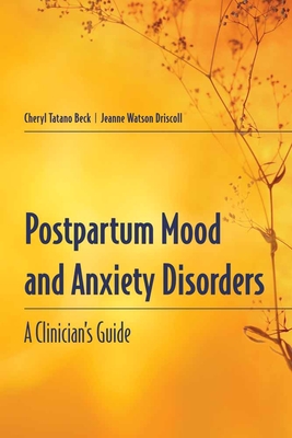 Postpartum Mood and Anxiety Disorders: A Clinician's Guide: A Clinician's Guide By Cheryl Tatano Beck, Jeanne Watson Driscoll Cover Image