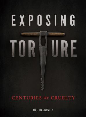 Exposing Torture: Centuries of Cruelty By Hal Marcovitz Cover Image