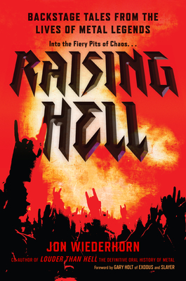 Raising Hell: Backstage Tales from the Lives of Metal Legends By Jon Wiederhorn, Gary Holt (Foreword by) Cover Image