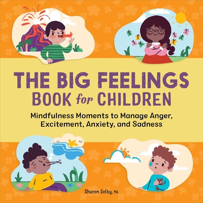 The Big Feelings Book for Children: Mindfulness Moments to Manage Anger, Excitement, Anxiety, and Sadness By Sharon Selby, MA Cover Image
