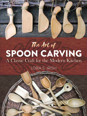 The Art of Spoon Carving: A Classic Craft for the Modern Kitchen Cover Image