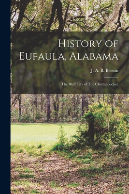 History of Eufaula, Alabama: The Bluff City of The Chattahoochee By J. A. B. Besson Cover Image
