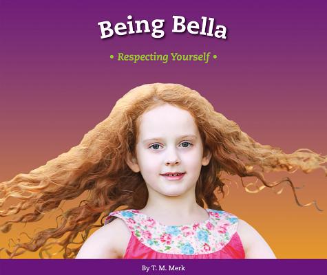 Being Bella: Respecting Yourself (Respect!) By T. M. Merk Cover Image