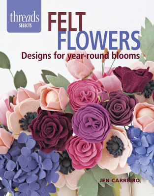 Felt Flowers: Designs for Year-Round Blooms Cover Image