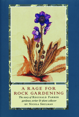 A Rage for Rock Gardening: The Story of Reginald Farrer, Gardener, Writer & Plant Collector By Nicola Shulman Cover Image