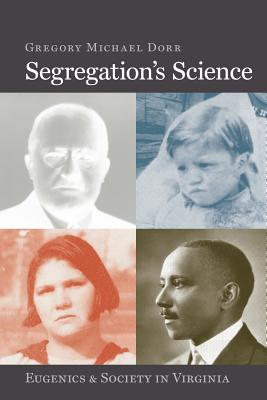 Segregation's Science: Eugenics and Society in Virginia (Carter G. Woodson Institute)