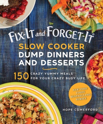 Fix-It and Forget-It Slow Cooker Dump Dinners and Desserts: 150 Crazy Yummy Meals for Your Crazy Busy Life Cover Image