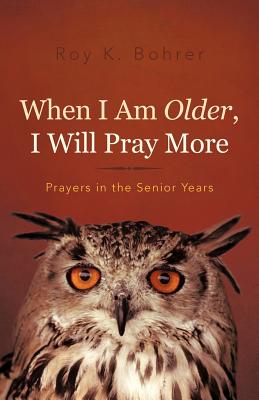 When I Am Older, I Will Pray More: Prayers in the Senior Years Cover Image