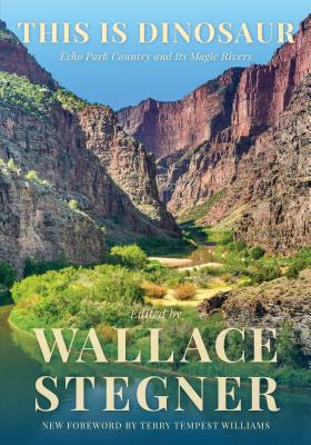 This Is Dinosaur: Echo Park Country and Its Magic Rivers By Wallace Stegner (Editor), Wallace Stegner (Foreword by), Terry Tempest Williams (Foreword by) Cover Image