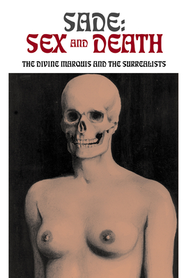 Sade: Sex and Death: The Divine Marquis and the Surrealists (Solar Erotik Archive) Cover Image