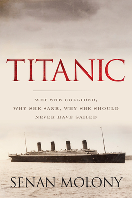 Titanic: Why She Collided, Why She Sank, Why She Should Never Have Sailed Cover Image