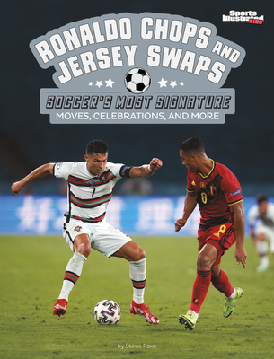 Ronaldo Chops and Jersey Swaps: Soccer's Most Signature Moves, Celebrations, and More Cover Image