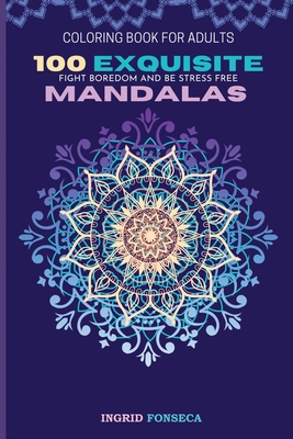 100 Exquisite Mandalas Coloring Book for Adults: Fight Boredom and Be Stress Free Cover Image