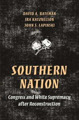 Southern Nation: Congress and White Supremacy After Reconstruction (Princeton Studies in American Politics: Historical #158)