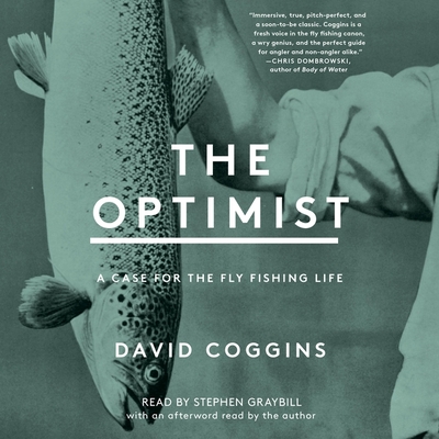 The Optimist: A Case for the Fly Fishing Life By David Coggins, David Coggins (Afterword by), Stephen Graybill (Read by) Cover Image