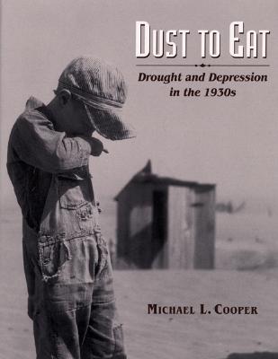 Dust to Eat: Drought and Depression in the 1930s By Michael L. Cooper Cover Image