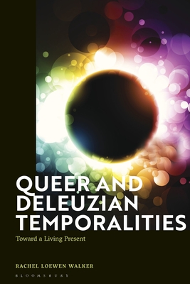 Queer and Deleuzian Temporalities: Toward a Living Present By Rachel Loewen Walker Cover Image