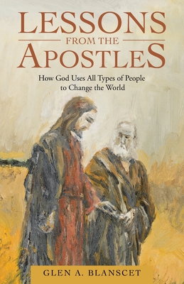 Lessons from the Apostles: How God Uses All Types of People to Change the World By Glen a. Blanscet Cover Image