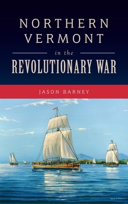 Northern Vermont in the Revolutionary War (Military) By Jason Barney Cover Image