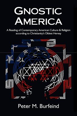 Gnostic America: A Reading of Contemporary American Culture & Religion according to Christianity's Oldest Heresy Cover Image