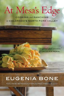 At Mesa's Edge: Cooking and Ranching in Colorado's North Fork Valley By Eugenia Bone, Eugenia Bone (Introduction by) Cover Image
