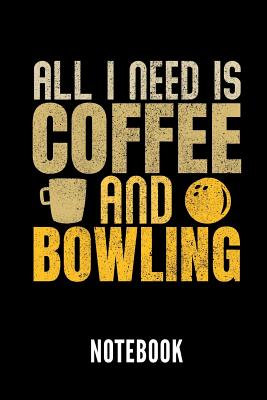 All I Need Is Coffee and Bowling Notebook: Geschenkidee Für Bowling Spieler - Notizbuch Mit 110 Linierten Seiten - Format 6x9 Din A5 - Soft Cover Matt Cover Image