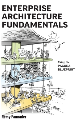 Enterprise Architecture Fundamentals: Using the Pagoda Blueprint By Rémy Fannader Cover Image