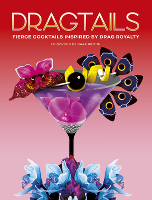 Dragtails: Fierce Cocktails Inspired by Drag Royalty By Raja Gemini (Foreword by), Greg Bailey, Alice Wood, Ruth Moosbrugger (Illustrator) Cover Image