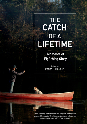 The Catch of a Lifetime: Moments of Flyfishing Glory By Peter Kaminsky (Editor) Cover Image