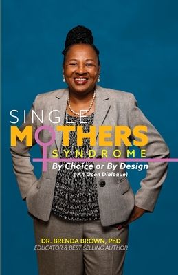 Single Mothers' Syndrome: By Choice or By Design (An Open Dialogue) By Brenda Brown Cover Image