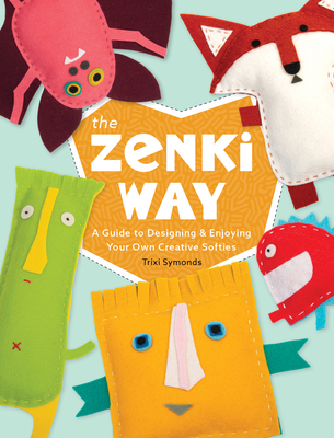 The Zenki Way: A Guide to Designing & Enjoying Your Own Creative Softies Cover Image