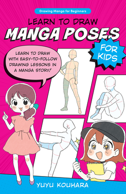 Learn to Draw Manga Poses for Kids: Learn to draw with easy-to-follow drawing lessons in a manga story! (Drawing Manga for Beginners #2) By Yuyu Kouhara Cover Image